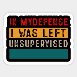 Cool Funny Tee In My Defense I Was Left Unsupervised Sticker